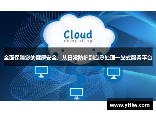 全面保障您的健康安全，从日常防护到应急处理一站式服务平台