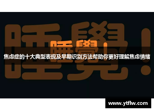 焦虑症的十大典型表现及早期识别方法帮助你更好理解焦虑情绪