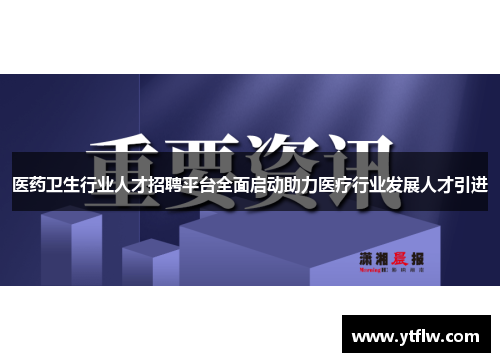 医药卫生行业人才招聘平台全面启动助力医疗行业发展人才引进