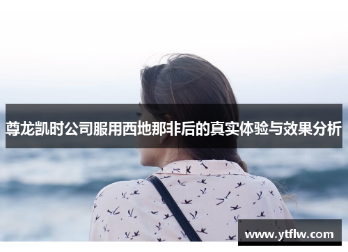 尊龙凯时公司服用西地那非后的真实体验与效果分析